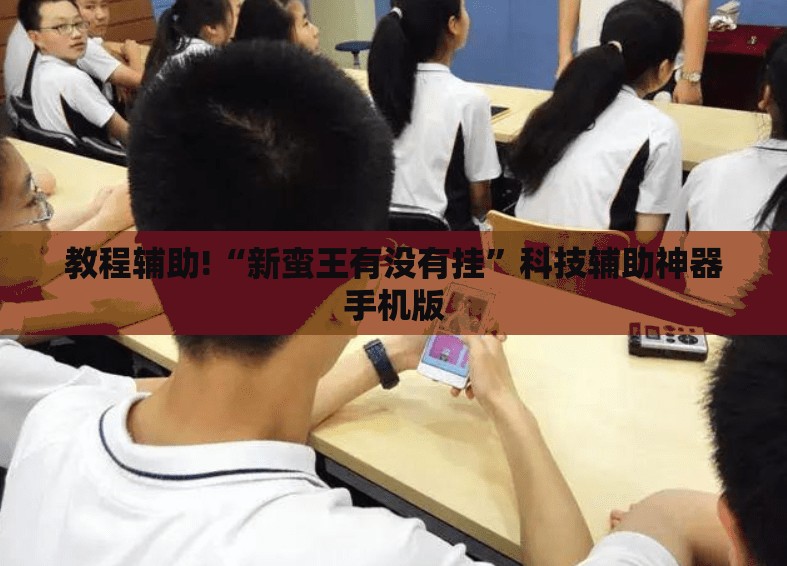 教程辅助!“新蛮王有没有挂	”科技辅助神器手机版