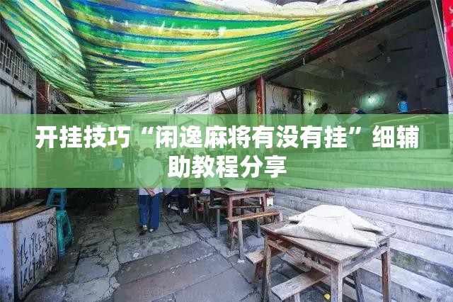 开挂技巧“闲逸麻将有没有挂”细辅助教程分享