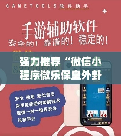 强力推荐“微信小程序微乐保皇外卦辅助软件下载	”开挂(透视)最新辅助详细