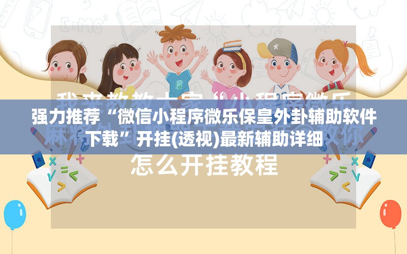 强力推荐“微信小程序微乐保皇外卦辅助软件下载	”开挂(透视)最新辅助详细