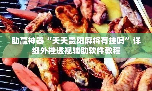 助赢神器“天天贵阳麻将有挂吗”详细外挂透视辅助软件教程