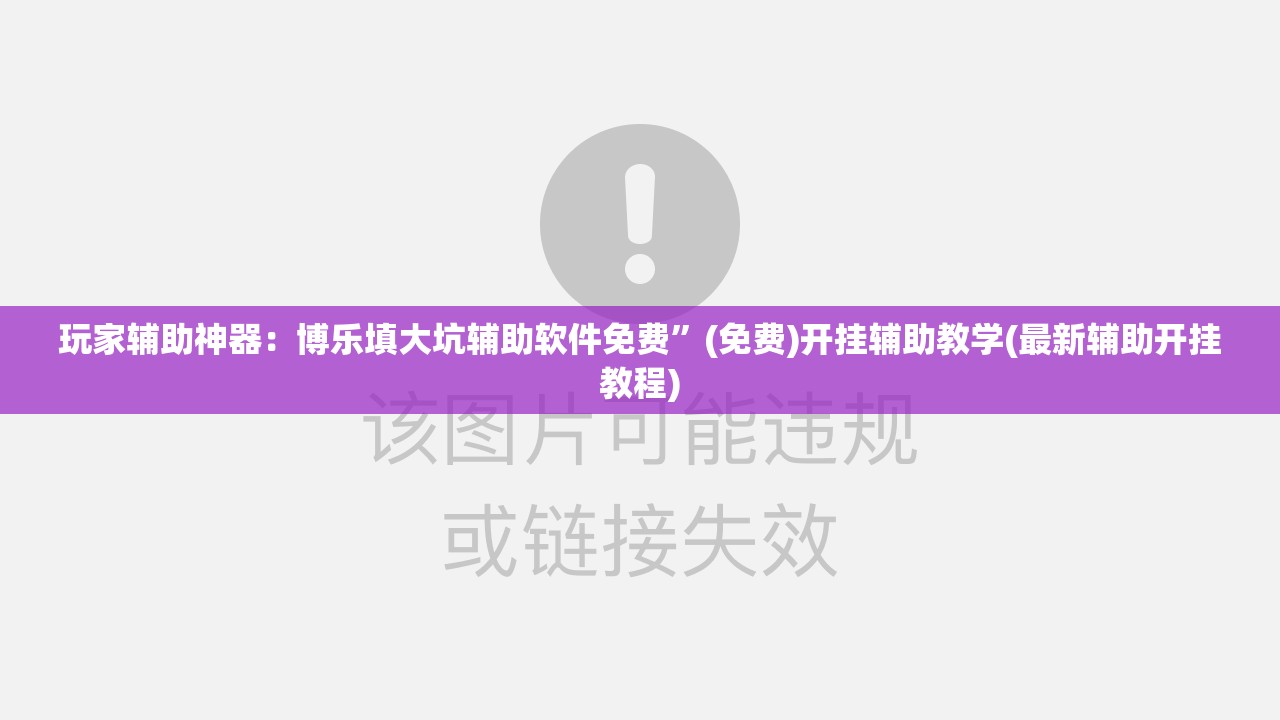 玩家辅助神器：博乐填大坑辅助软件免费”(免费)开挂辅助教学(最新辅助开挂教程)