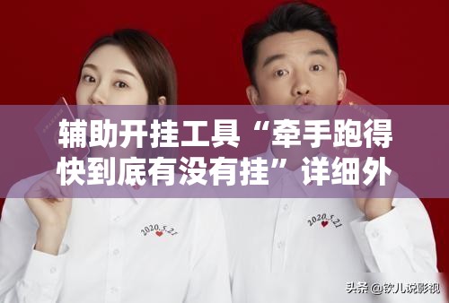 辅助开挂工具“牵手跑得快到底有没有挂”详细外挂透视辅助软件教程