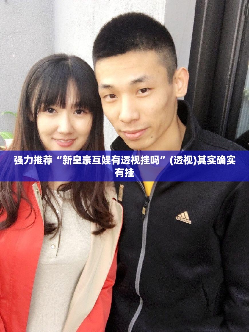 强力推荐“新皇豪互娱有透视挂吗”(透视)其实确实有挂