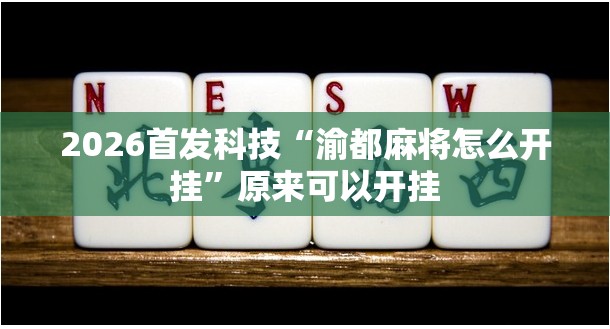 2026首发科技“渝都麻将怎么开挂”原来可以开挂