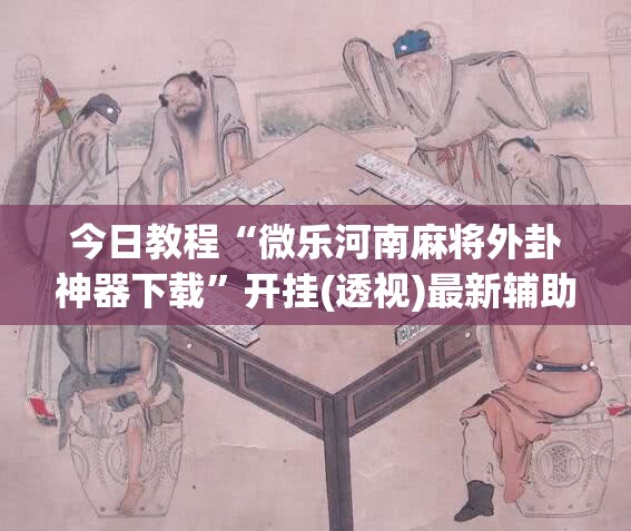 今日教程“微乐河南麻将外卦神器下载”开挂(透视)最新辅助详细