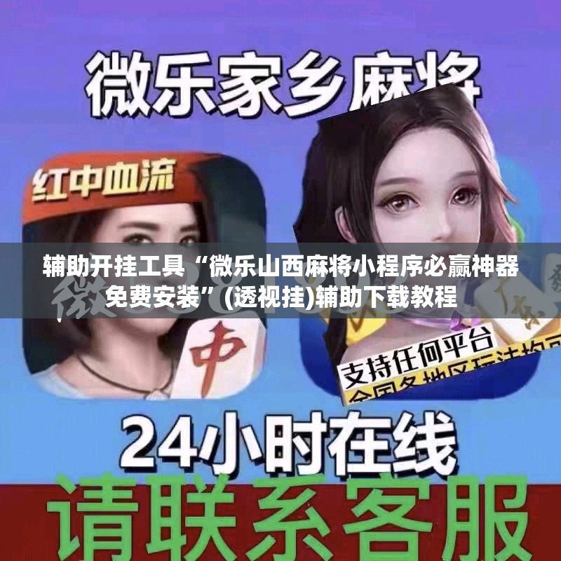 辅助开挂工具“微乐山西麻将小程序必赢神器免费安装”(透视挂)辅助下载教程