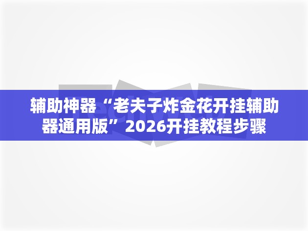辅助神器“老夫子炸金花开挂辅助器通用版”2026开挂教程步骤