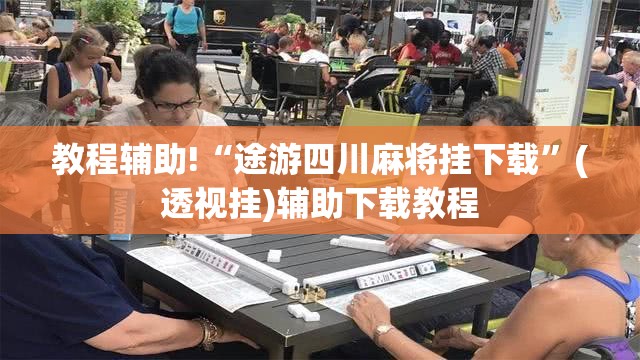 教程辅助!“途游四川麻将挂下载	”(透视挂)辅助下载教程