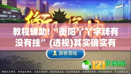教程辅助!“衡阳丫丫字牌有没有挂”(透视)其实确实有挂