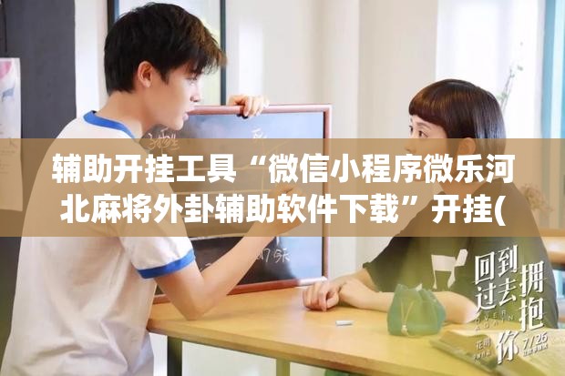 辅助开挂工具“微信小程序微乐河北麻将外卦辅助软件下载”开挂(透视)最新辅助详细
