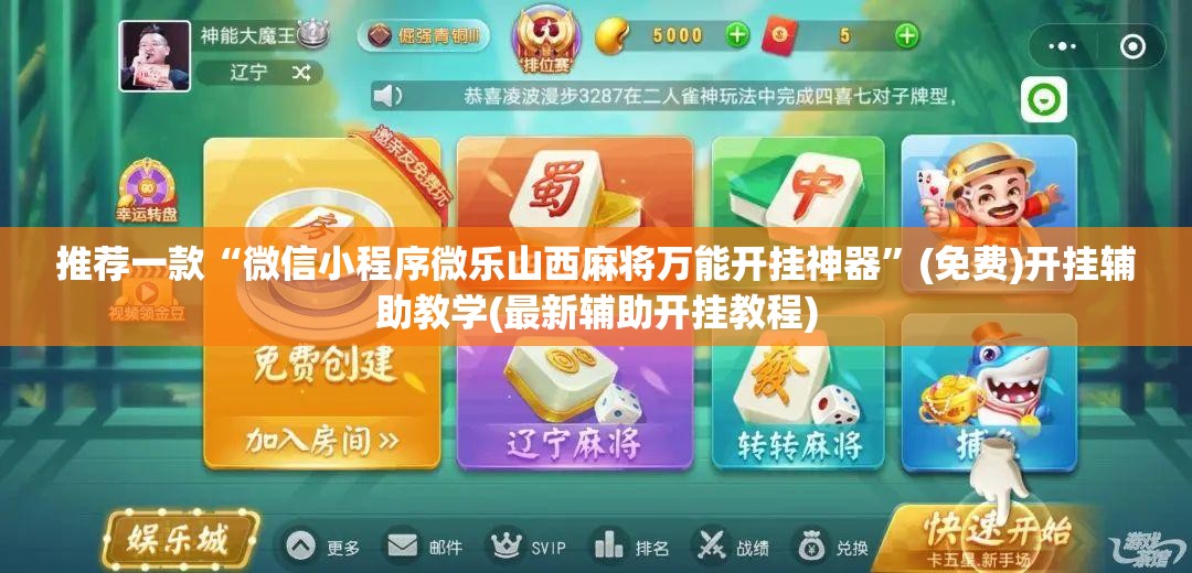 推荐一款“微信小程序微乐山西麻将万能开挂神器”(免费)开挂辅助教学(最新辅助开挂教程)