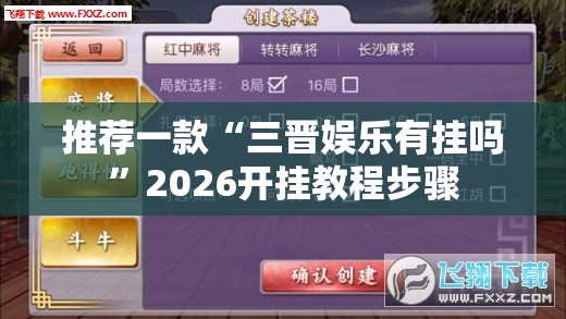 推荐一款“三晋娱乐有挂吗”2026开挂教程步骤