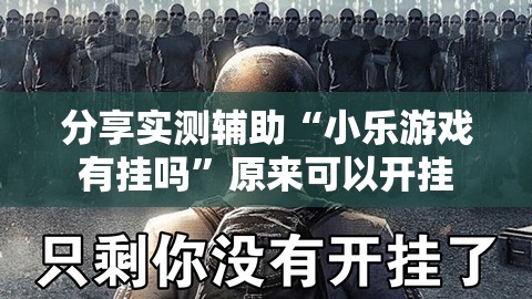 分享实测辅助“小乐游戏有挂吗”原来可以开挂