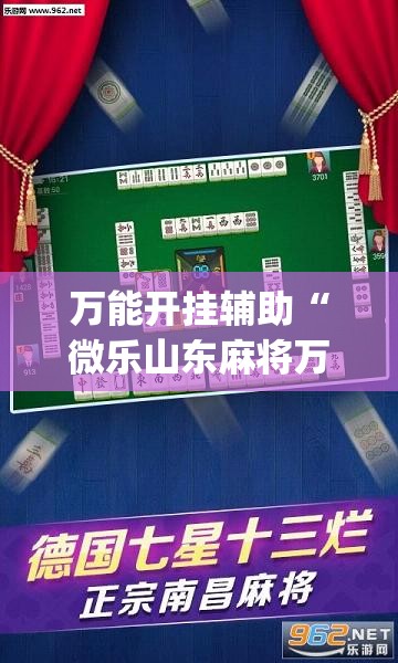 万能开挂辅助“微乐山东麻将万能开挂器”(免费)开挂辅助教学(最新辅助开挂教程)