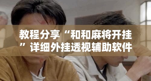 教程分享“和和麻将开挂”详细外挂透视辅助软件教程