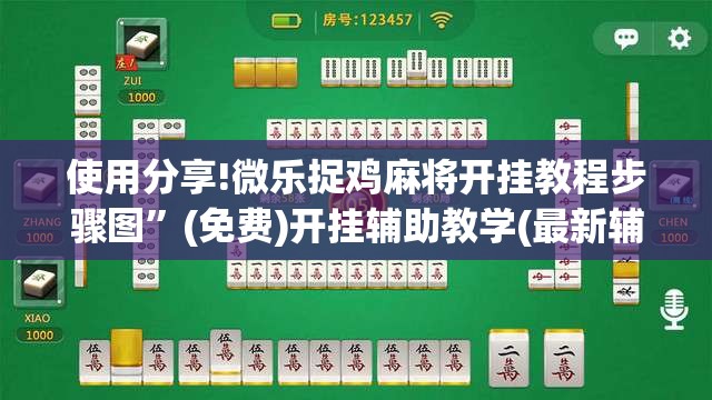 使用分享!微乐捉鸡麻将开挂教程步骤图”(免费)开挂辅助教学(最新辅助开挂教程)