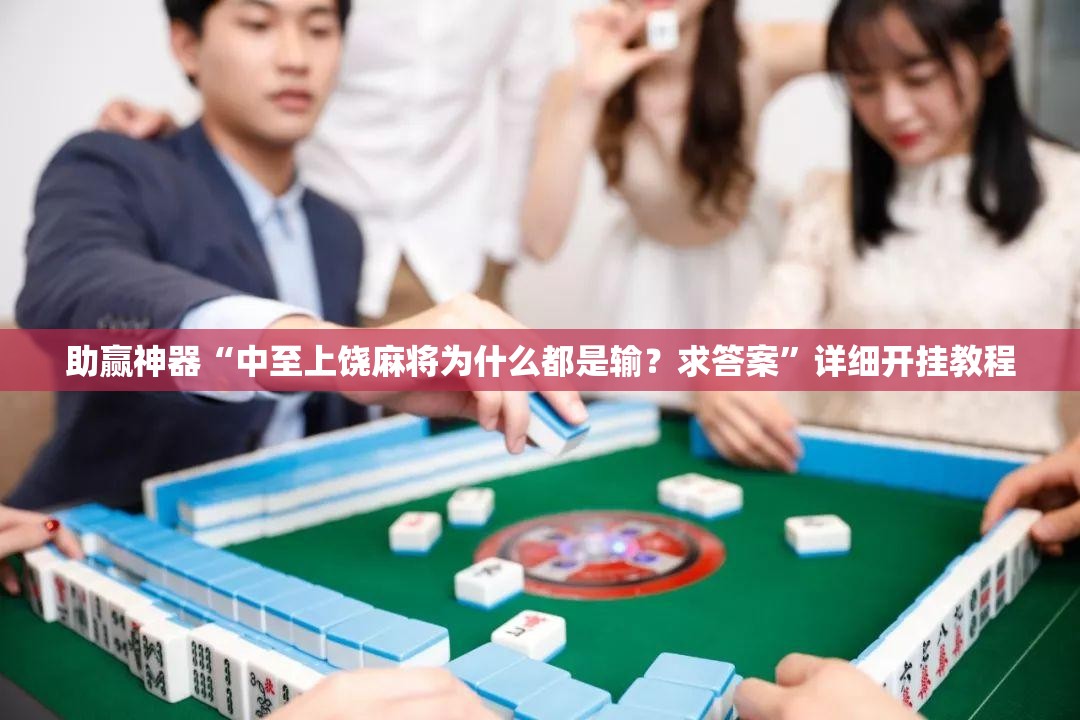 助赢神器“中至上饶麻将为什么都是输？求答案”详细开挂教程