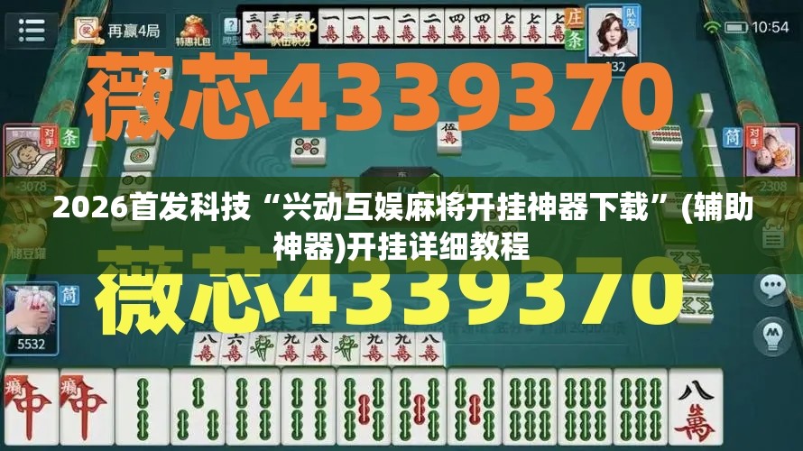 2026首发科技“兴动互娱麻将开挂神器下载”(辅助神器)开挂详细教程