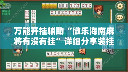 万能开挂辅助“微乐海南麻将有没有挂”详细分享装挂步骤