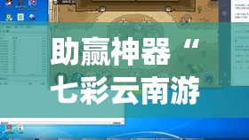 助赢神器“七彩云南游戏辅助器	”(免费)开挂辅助教学(最新辅助开挂教程)