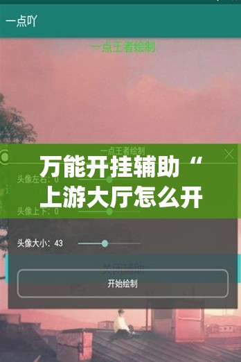 万能开挂辅助“上游大厅怎么开挂”开挂(透视)辅助神器