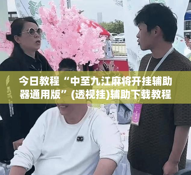 今日教程“中至九江麻将开挂辅助器通用版”(透视挂)辅助下载教程