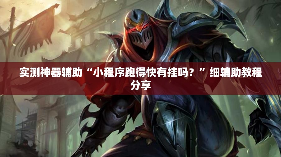 实测神器辅助“小程序跑得快有挂吗？”细辅助教程分享