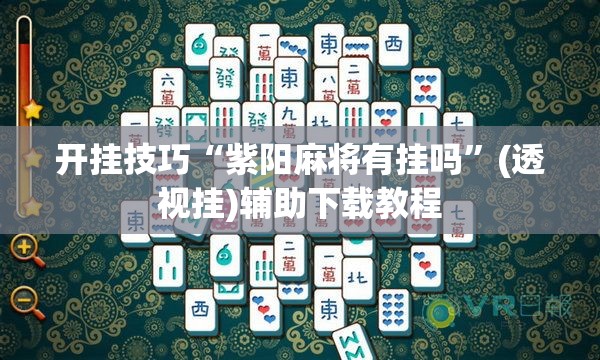 开挂技巧“紫阳麻将有挂吗”(透视挂)辅助下载教程