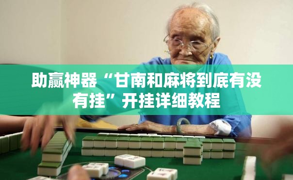 助赢神器“甘南和麻将到底有没有挂”开挂详细教程