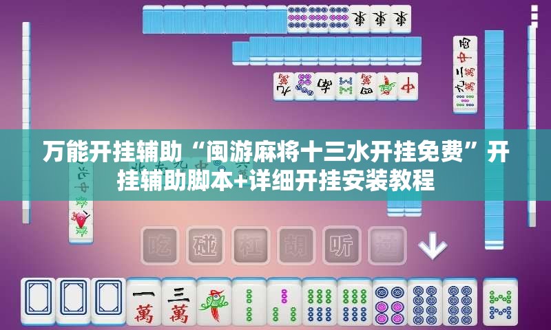 万能开挂辅助“闽游麻将十三水开挂免费	”开挂辅助脚本+详细开挂安装教程