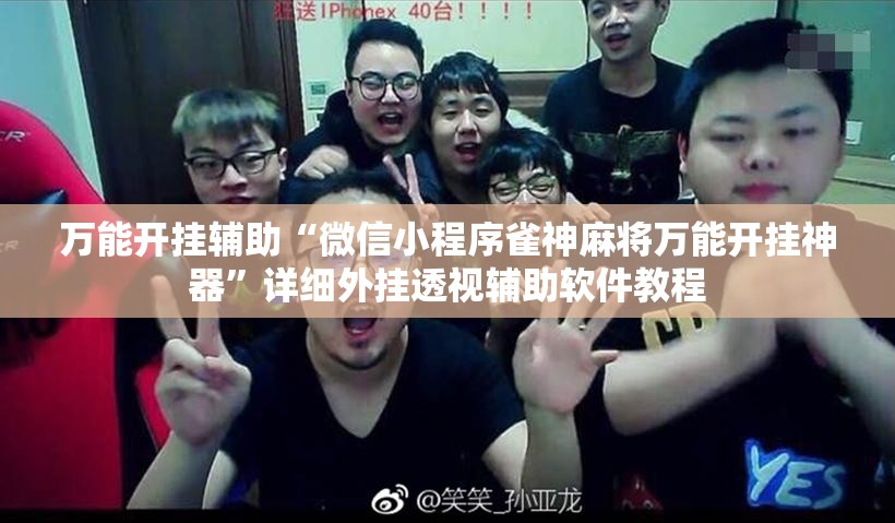 万能开挂辅助“微信小程序雀神麻将万能开挂神器”详细外挂透视辅助软件教程