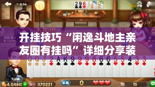 开挂技巧“闲逸斗地主亲友圈有挂吗	”详细分享装挂步骤