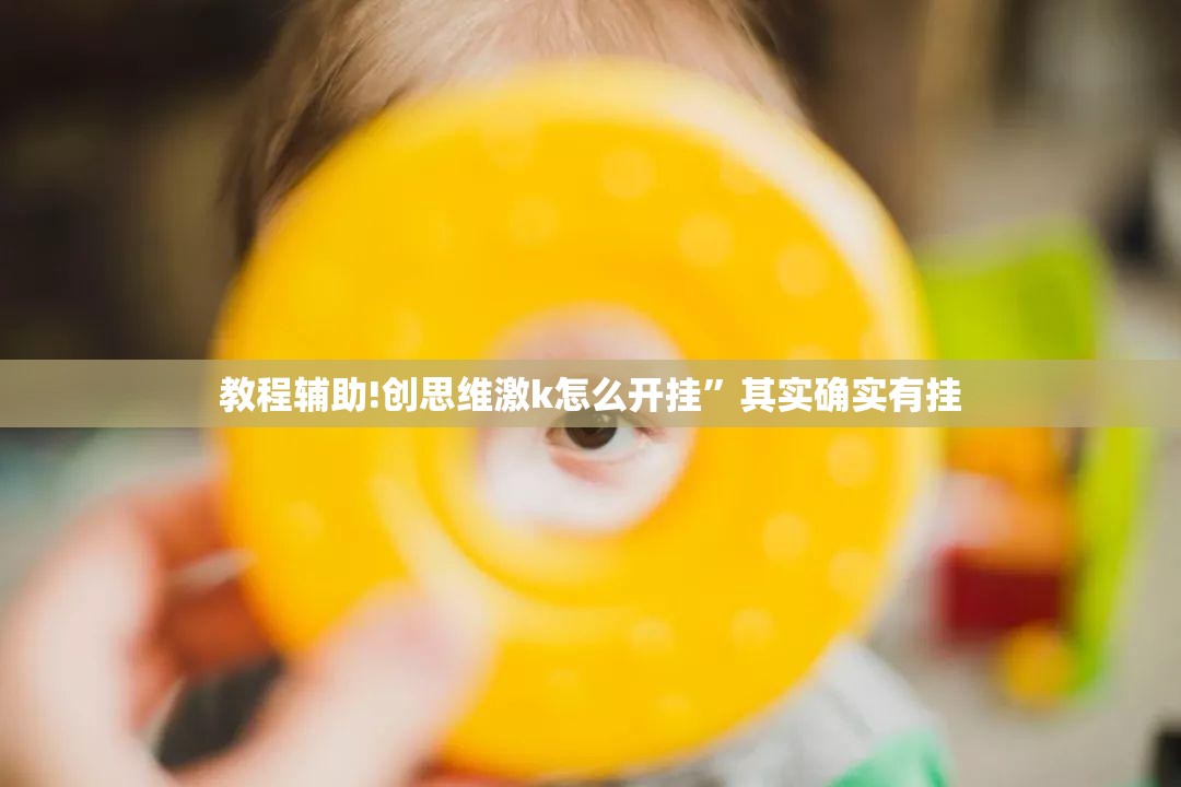 教程辅助!创思维激k怎么开挂	”其实确实有挂