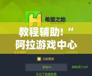教程辅助!“阿拉游戏中心开挂辅助器通用版	”细辅助教程分享