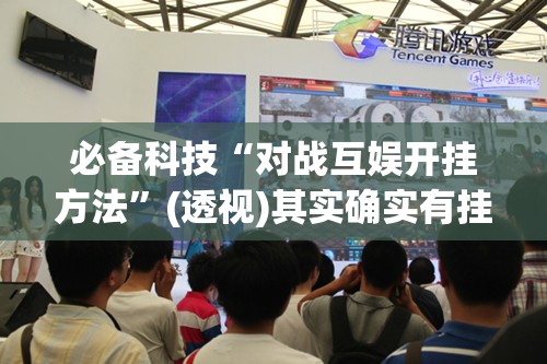 必备科技“对战互娱开挂方法”(透视)其实确实有挂