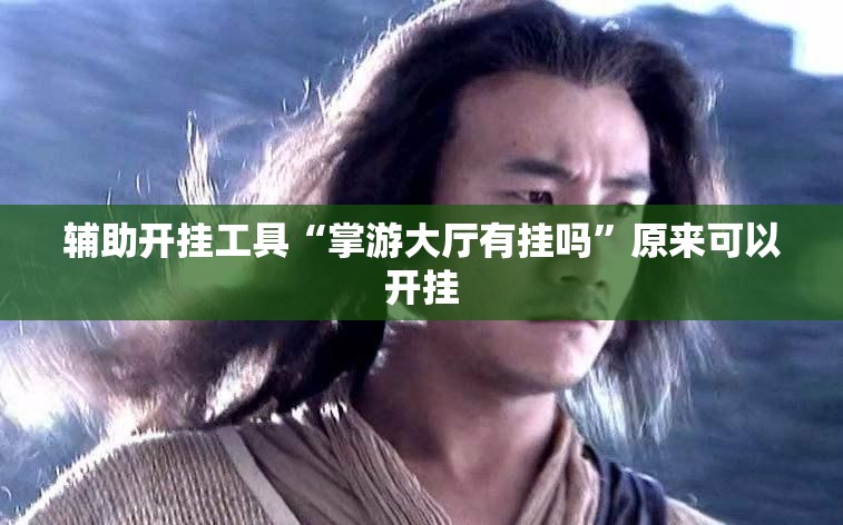 辅助开挂工具“掌游大厅有挂吗”原来可以开挂