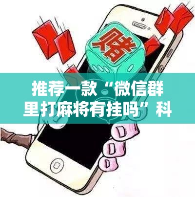 推荐一款“微信群里打麻将有挂吗”科技辅助神器手机版