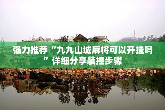 强力推荐“九九山城麻将可以开挂吗”详细分享装挂步骤