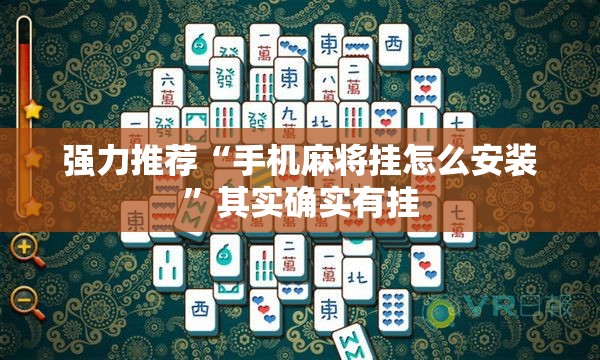强力推荐“手机麻将挂怎么安装”其实确实有挂