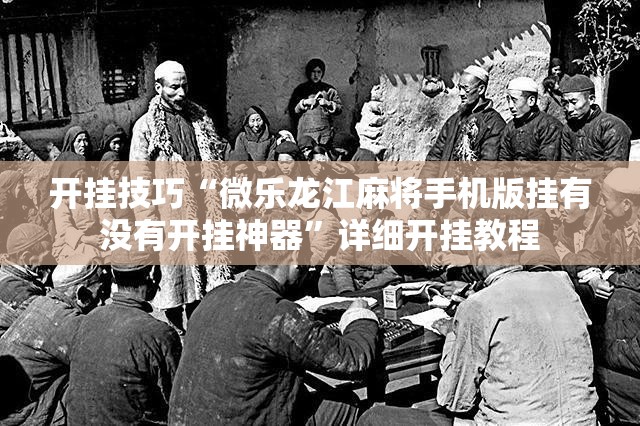 开挂技巧“微乐龙江麻将手机版挂有没有开挂神器”详细开挂教程