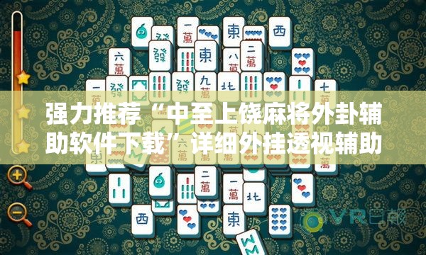 强力推荐“中至上饶麻将外卦辅助软件下载”详细外挂透视辅助软件教程