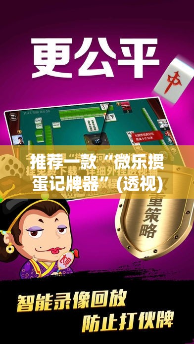 推荐一款“微乐掼蛋记牌器”(透视)其实确实有挂