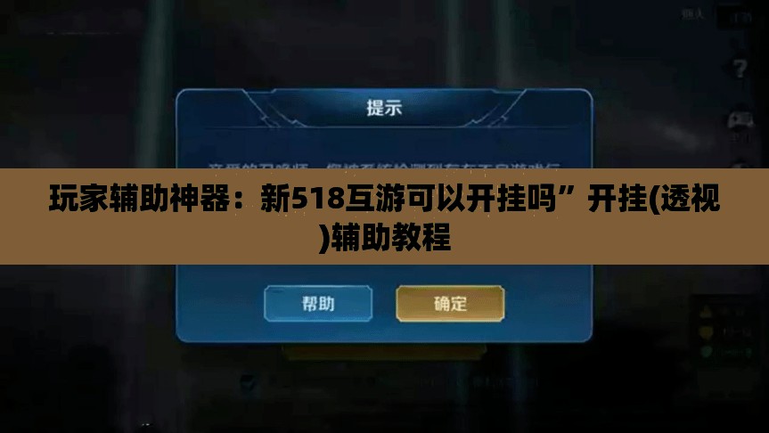 玩家辅助神器：新518互游可以开挂吗”开挂(透视)辅助教程