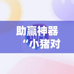 助赢神器“小猪对对碰可以开挂吗”2026开挂教程步骤