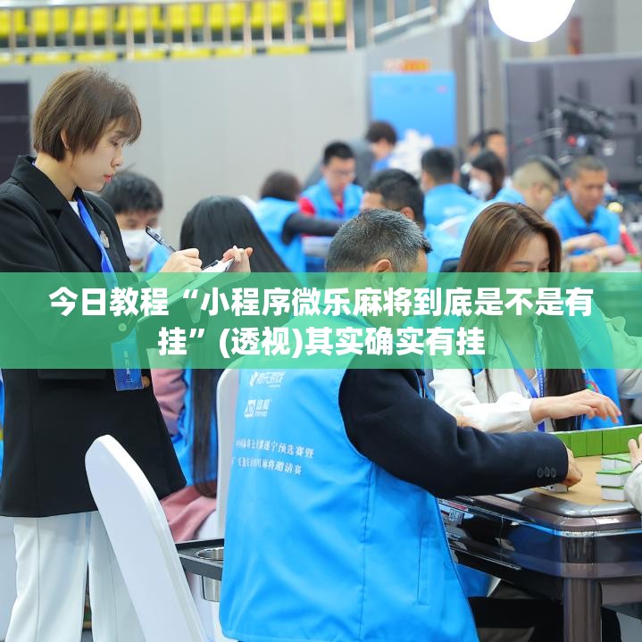 今日教程“小程序微乐麻将到底是不是有挂	”(透视)其实确实有挂