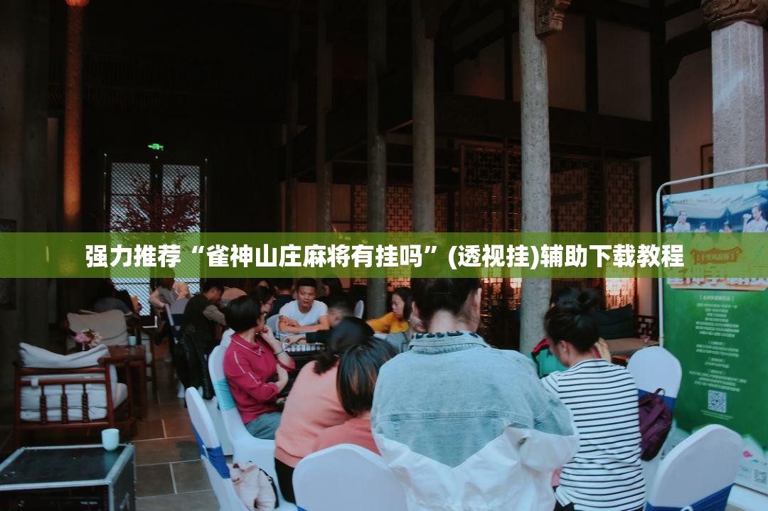 强力推荐“雀神山庄麻将有挂吗”(透视挂)辅助下载教程