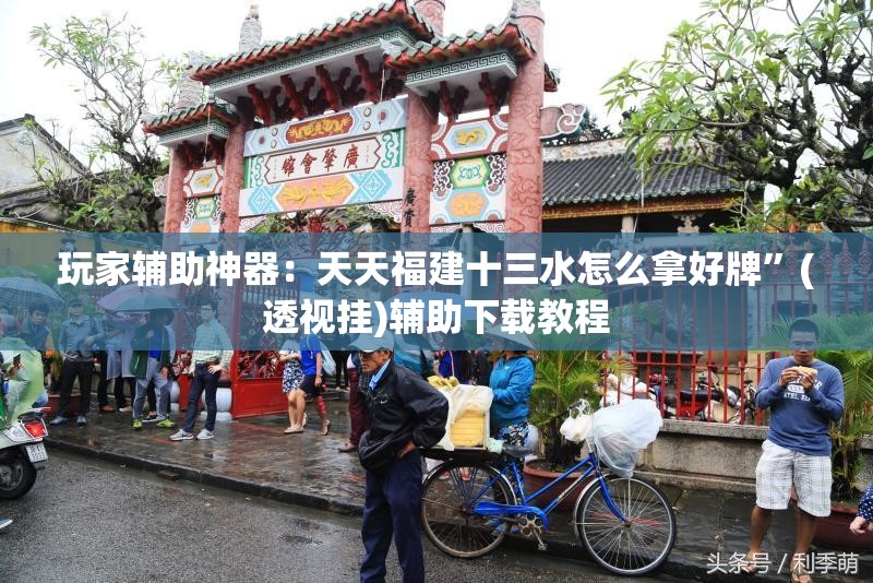玩家辅助神器：天天福建十三水怎么拿好牌”(透视挂)辅助下载教程
