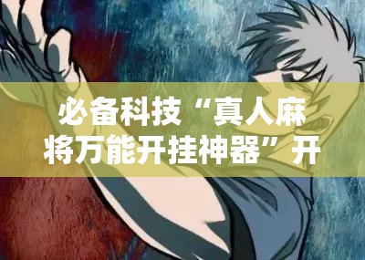 必备科技“真人麻将万能开挂神器”开挂详细教程
