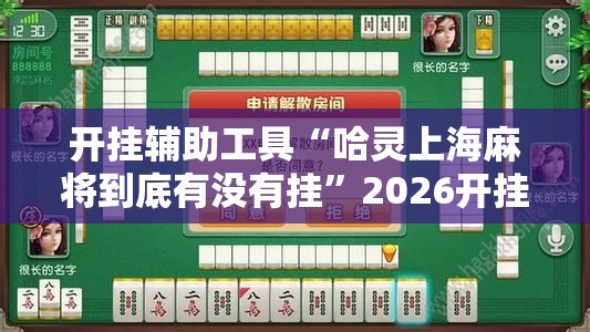 开挂辅助工具“哈灵上海麻将到底有没有挂”2026开挂教程步骤